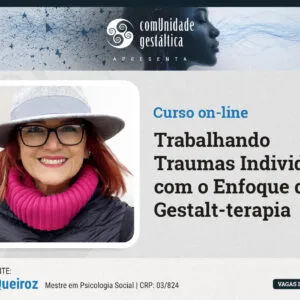 Trabalhando Traumas Individuais com o Enfoque da Gestalt-terapia